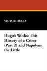 Hugo's Works : This History of a Crime (Part 2) and Napoleon the Little - Book