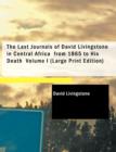 The Last Journals of David Livingstone in Central Africa from 1865 to His Death Volume I - Book