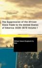 The Suppression of the African Slave Trade to the United States of America 1638-1870 Volume I - Book