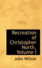 Recreation of Christopher North, Volume I - Book