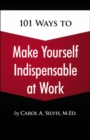 101 Ways to Make Yourself Indispensable at Work - Book