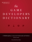 The Game Developer's Dictionary : A Multidisciplinary Lexicon for Professionals and Students - Book