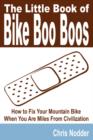 The Little Book of Bike Boo Boos - How to Fix Your Mountain Bike When You Are Miles From Civilization - Book