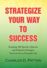 Strategize Your Way to Success : Including 300 Specific Offensive and Defensive Strategies You Can Use in Everyday Life - Book