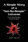 A Simple Story of a "Not-So-Simple" Universe : It's not the only story. It's just my story! - Book