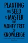 Planting the Seed to Master the Money Tree of Knowledge - Book