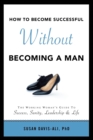 How to Become Successful Without Becoming a Man - Book
