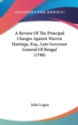 A Review Of The Principal Charges Against Warren Hastings, Esq., Late Governor General Of Bengal (1788) - Book