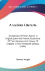 Anecdota Literaria: A Collection Of Short Poems In English, Latin And French, Illustrative Of The Literature And History Of England In The Thirteenth - Book