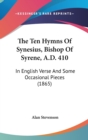 The Ten Hymns Of Synesius, Bishop Of Syrene, A.D. 410: In English Verse And Some Occasional Pieces (1865) - Book