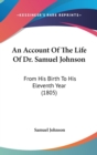 An Account Of The Life Of Dr. Samuel Johnson: From His Birth To His Eleventh Year (1805) - Book