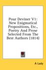 Pour Deviner V1: New Enigmatical Propositions, Etc., Poetry And Prose Selected From The Best Authors (1814) - Book