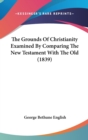 The Grounds Of Christianity Examined By Comparing The New Testament With The Old (1839) - Book