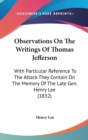 Observations On The Writings Of Thomas Jefferson: With Particular Reference To The Attack They Contain On The Memory Of The Late Gen. Henry Lee (1832) - Book