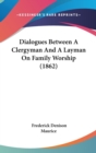 Dialogues Between A Clergyman And A Layman On Family Worship (1862) - Book