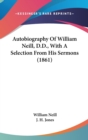 Autobiography Of William Neill, D.D., With A Selection From His Sermons (1861) - Book
