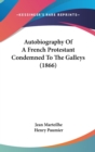 Autobiography Of A French Protestant Condemned To The Galleys (1866) - Book