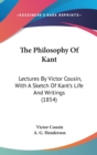 The Philosophy Of Kant: Lectures By Victor Cousin, With A Sketch Of Kant's Life And Writings (1854) - Book