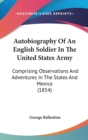 Autobiography Of An English Soldier In The United States Army : Comprising Observations And Adventures In The States And Mexico (1854) - Book