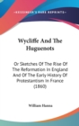 Wycliffe And The Huguenots: Or Sketches Of The Rise Of The Reformation In England And Of The Early History Of Protestantism In France (1860) - Book