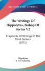 The Writings Of Hippolytus, Bishop Of Portus V2: Fragments Of Writings Of The Third Century (1871) - Book
