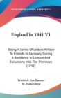 England In 1841 V1: Being A Series Of Letters Written To Friends In Germany, During A Residence In London And Excursions Into The Provinces (1842) - Book
