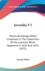 Juvenilia V3: Poems By George Wither Contained In The Collections Of His Juvenilia Which Appeared In 1626 And 1633 (1871) - Book