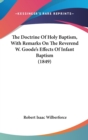 The Doctrine Of Holy Baptism, With Remarks On The Reverend W. Goode's Effects Of Infant Baptism (1849) - Book