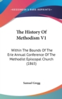 The History Of Methodism V1: Within The Bounds Of The Erie Annual Conference Of The Methodist Episcopal Church (1865) - Book