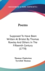 Poems: Supposed To Have Been Written At Bristol By Thomas Rowley And Others In The Fifteenth Century (1778) - Book