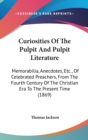 Curiosities Of The Pulpit And Pulpit Literature: Memorabilia, Anecdotes, Etc., Of Celebrated Preachers, From The Fourth Century Of The Christian Era T - Book