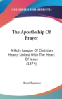 The Apostleship Of Prayer: A Holy League Of Christian Hearts United With The Heart Of Jesus (1874) - Book