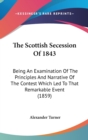 The Scottish Secession Of 1843: Being An Examination Of The Principles And Narrative Of The Contest Which Led To That Remarkable Event (1859) - Book