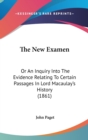 The New Examen: Or An Inquiry Into The Evidence Relating To Certain Passages In Lord Macaulay's History (1861) - Book
