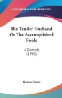 The Tender Husband Or The Accomplished Fools: A Comedy (1791) - Book