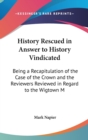History Rescued In Answer To History Vindicated : Being A Recapitulation Of The Case Of The Crown And The Reviewers Reviewed In Regard To The Wigtown Martyrs (1870) - Book
