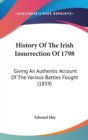 History Of The Irish Insurrection Of 1798: Giving An Authentic Account Of The Various Battles Fought (1859) - Book