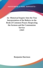 An Historical Inquiry Into The True Interpretation Of The Rubrics In The Book Of Common Prayer; Respecting The Sermon And The Communion Service (1845) - Book