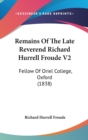 Remains Of The Late Reverend Richard Hurrell Froude V2: Fellow Of Oriel College, Oxford (1838) - Book