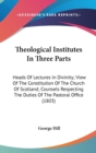 Theological Institutes In Three Parts: Heads Of Lectures In Divinity; View Of The Constitution Of The Church Of Scotland; Counsels Respecting The Duti - Book