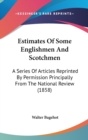 Estimates Of Some Englishmen And Scotchmen: A Series Of Articles Reprinted By Permission Principally From The National Review (1858) - Book