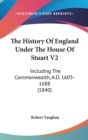 The History Of England Under The House Of Stuart V2: Including The Commonwealth, A.D. 1603-1688 (1840) - Book