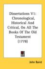 Dissertations V1: Chronological, Historical And Critical, On All The Books Of The Old Testament (1778) - Book
