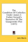 The Condition Of Catholics Under James I: Father Gerard's Narrative Of The Gunpowder Plot (1871) - Book