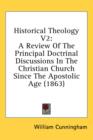 Historical Theology V2: A Review Of The Principal Doctrinal Discussions In The Christian Church Since The Apostolic Age (1863) - Book