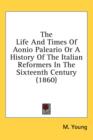 The Life And Times Of Aonio Paleario Or A History Of The Italian Reformers In The Sixteenth Century (1860) - Book