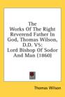 The Works Of The Right Reverend Father In God, Thomas Wilson, D.D. V5: Lord Bishop Of Sodor And Man (1860) - Book