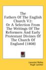 The Fathers Of The English Church V2: Or A Selection From The Writings Of The Reformers And Early Protestant Divines Of The Church Of England (1808) - Book