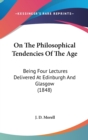 On The Philosophical Tendencies Of The Age : Being Four Lectures Delivered At Edinburgh And Glasgow (1848) - Book