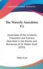 The Waverly Anecdotes V2: Illustrative Of The Incidents, Characters And Scenery Described In The Novels And Romances Of Sir Walter Scott (1833) - Book